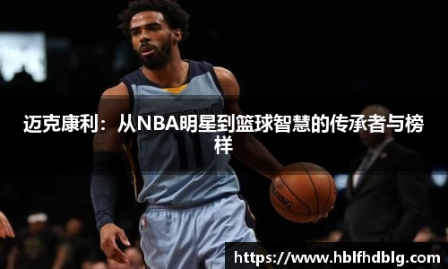 迈克康利：从NBA明星到篮球智慧的传承者与榜样